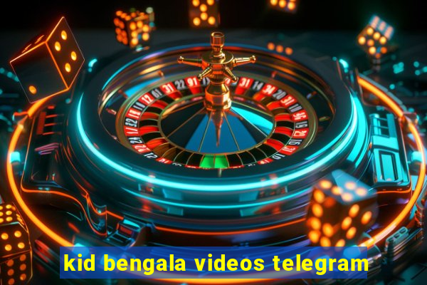 kid bengala videos telegram